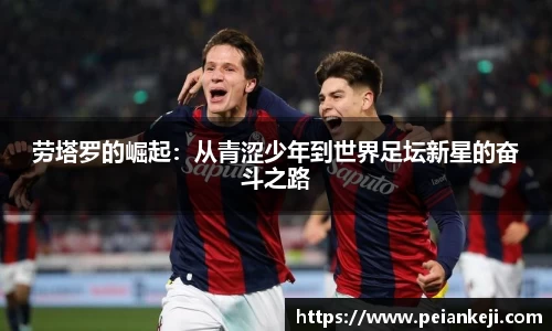 劳塔罗的崛起：从青涩少年到世界足坛新星的奋斗之路