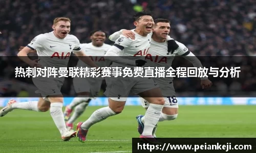 热刺对阵曼联精彩赛事免费直播全程回放与分析
